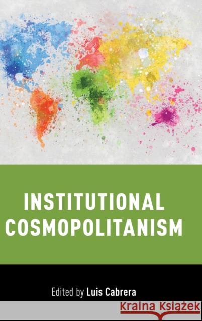 Institutional Cosmopolitanism Luis Cabrera 9780190905651 Oxford University Press, USA