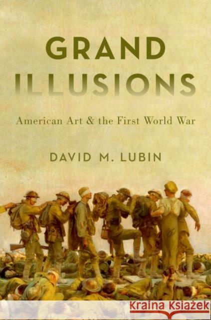 Grand Illusions: American Art and the First World War David M. Lubin 9780190906641