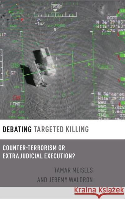 Debating Targeted Killing: Counter-Terrorism or Extrajudicial Execution? Tamar Meisels Jeremy Waldron 9780190906917 Oxford University Press, USA