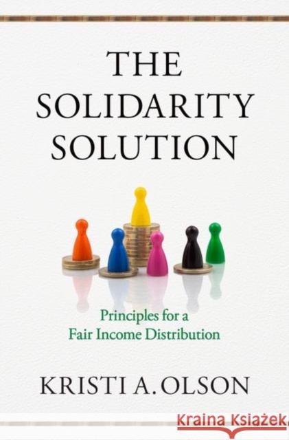 Solidarity Solution: Principles for a Fair Income Distribution Olson, Kristi A. 9780190907457