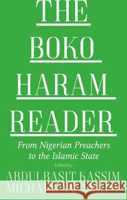 The Boko Haram Reader: From Nigerian Preachers to the Islamic State Abdulbasit Kassim Michael Nwankpa David Cook 9780190908300