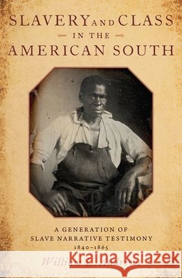 Slavery and Class in the American South: A Generation of Slave Narrative Testimony, 1840-1865 William L. Andrews 9780190908386