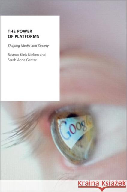 The Power of Platforms: Shaping Media and Society Rasmus Kleis Nielsen Sarah Anne Ganter 9780190908850 Oxford University Press, USA
