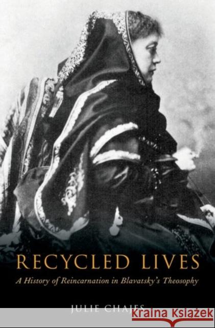 Recycled Lives: A History of Reincarnation in Blavatsky's Theosophy Julie Chajes 9780190909130 Oxford University Press, USA