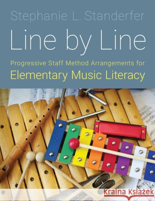 Line by Line: Progressive Staff Method Arrangements for Elementary Music Literacy Stephanie L. Standerfer 9780190909857 Oxford University Press, USA