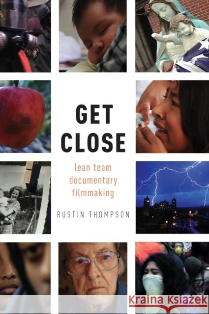 Get Close: Lean Team Documentary Filmmaking Rustin Thompson 9780190909895 Oxford University Press, USA