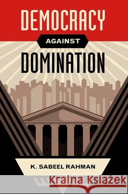 Democracy Against Domination K. Sabeel Rahman 9780190911089 Oxford University Press, USA