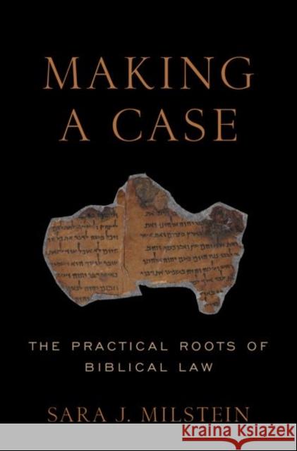 Making a Case: The Practical Roots of Biblical Law Sara J. Milstein 9780190911805