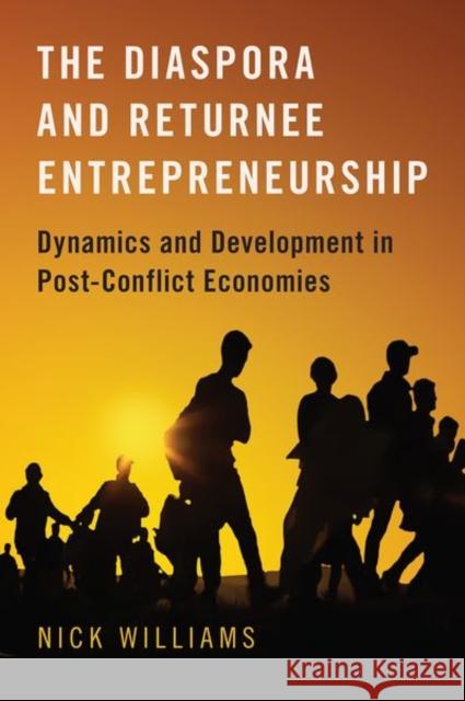 The Diaspora and Returnee Entrepreneurship: Dynamics and Development in Post-Conflict Economies Williams, Nick 9780190911874