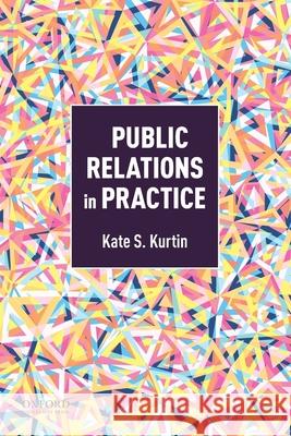 Public Relations in Practice Kate Kurtin 9780190912079 Oxford University Press, USA