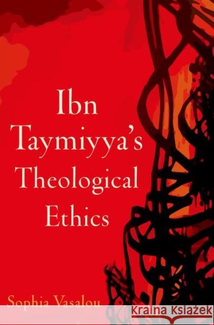 Ibn Taymiyya's Theological Ethics Sophia Vasalou 9780190912512