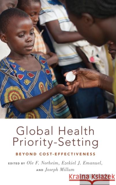 Global Health Priority-Setting: Beyond Cost-Effectiveness Ole F. Norheim Ezekiel J. Emanuel Joseph Millum 9780190912765