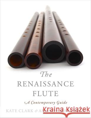 The Renaissance Flute: A Contemporary Guide Clark, Kate 9780190913335 Oxford University Press, USA