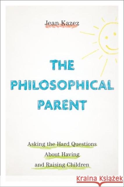 The Philosophical Parent: Asking the Hard Questions about Having and Raising Children Jean Kazez 9780190914189 Oxford University Press, USA