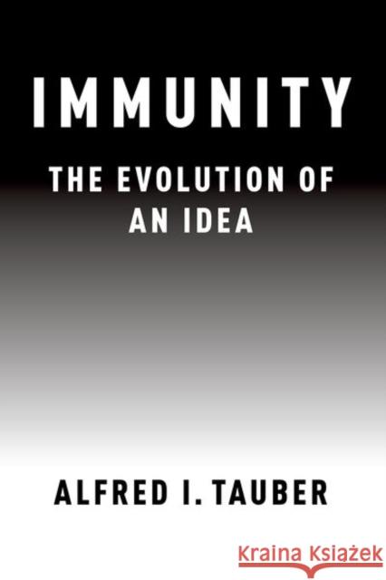 Immunity: The Evolution of an Idea Alfred I. Tauber 9780190914196