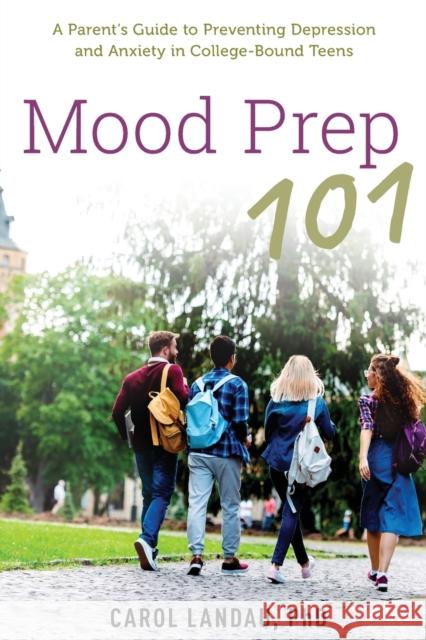 Mood Prep 101: A Parent's Guide to Preventing Depression and Anxiety in College-Bound Teens Carol Landau 9780190914301 Oxford University Press, USA