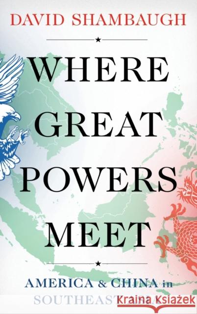 Where Great Powers Meet: America and China in Southeast Asia David Shambaugh 9780190914974