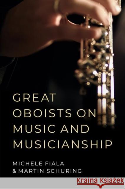 Great Oboists on Music and Musicianship Michele L. Fiala Martin Schuring 9780190915094 Oxford University Press, USA