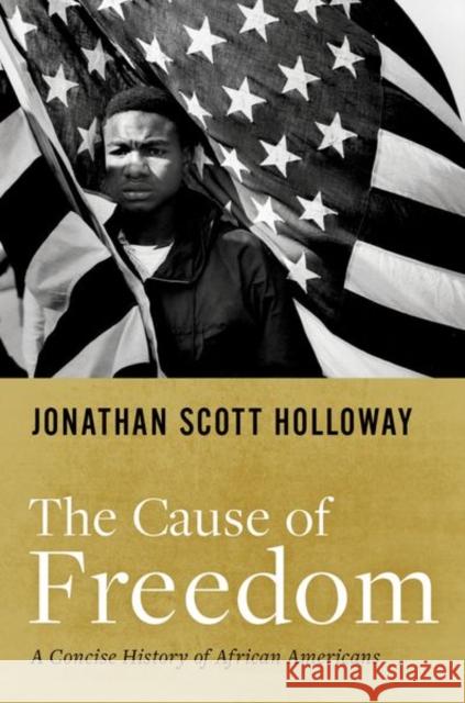 The Cause of Freedom: A Concise History of African Americans Jonathan Scott Holloway 9780190915193