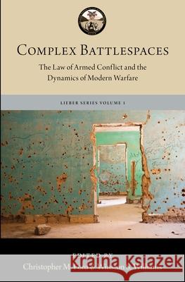 Complex Battlespaces: The Law of Armed Conflict and the Dynamics of Modern Warfare Winston S. Williams Christopher M. Ford 9780190915360 Oxford University Press, USA