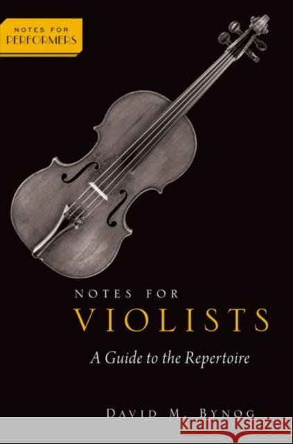 Notes for Violists: A Guide to the Repertoire David M. Bynog 9780190916107 Oxford University Press, USA