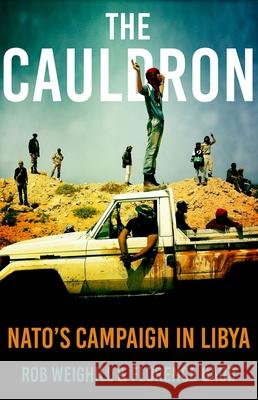 The Cauldron: Nato's Campaign in Libya Rob Weighill Florence Gaub 9780190916220 Oxford University Press, USA