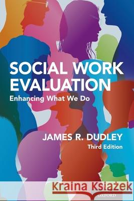 Social Work Evaluation: Enhancing What We Do James R. Dudley 9780190916657 Oxford University Press, USA