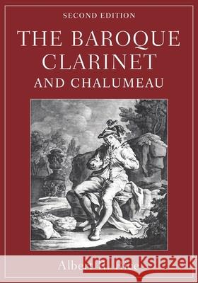The Baroque Clarinet and Chalumeau Albert R. Rice 9780190916701 Oxford University Press, USA