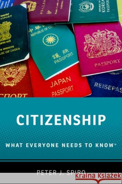 Citizenship: What Everyone Needs to Know(r) Peter J. Spiro 9780190917296 Oxford University Press, USA