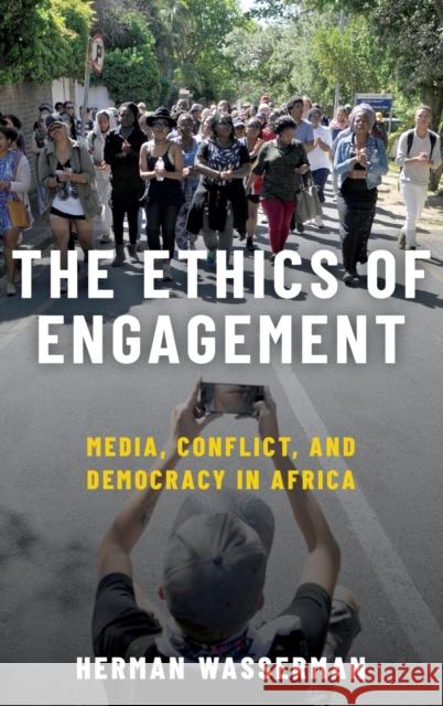 Ethics of Engagement: Media, Conflict and Democracy in Africa Wasserman, Herman 9780190917333