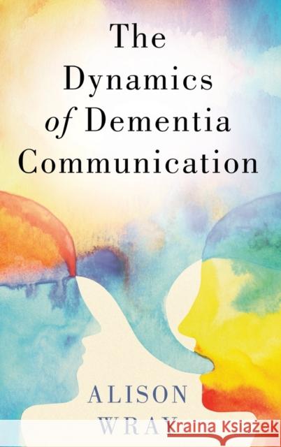 Dynamics of Dementia Communication Wray, Alison 9780190917807 Oxford University Press, USA