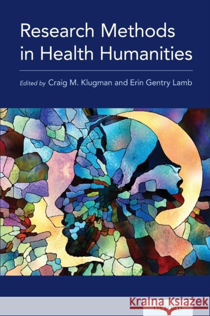 Research Methods in Health Humanities Craig M. Klugman Erin Gentry Lamb 9780190918514