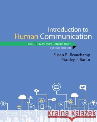 Introduction to Human Communication: Perception, Meaning, and Identity Susan R. Beauchamp Stanley J. Baran 9780190918767