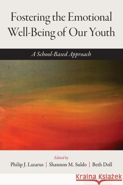 Fostering the Emotional Well-Being of Our Youth: A School-Based Approach Philip J. Lazarus Shannon Suldo Beth Doll 9780190918873 Oxford University Press, USA