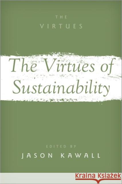 The Virtues of Sustainability Jason Kawall 9780190919825 Oxford University Press, USA