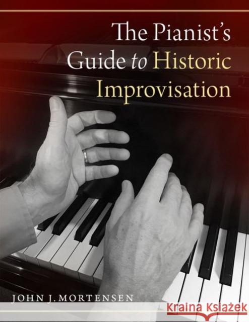 The Pianist's Guide to Historic Improvisation John J. Mortensen 9780190920401 Oxford University Press, USA