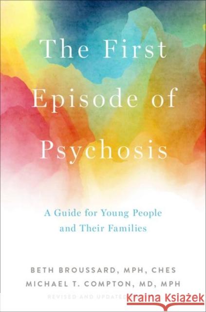 The First Episode of Psychosis: A Guide for Young People and Their Families, Revised and Updated Edition Beth Broussard Michael T. Compton 9780190920685