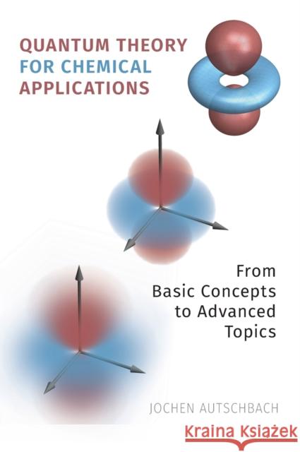 Quantum Theory for Chemical Applications: From Basic Concepts to Advanced Topics Jochen Autschbach 9780190920807 Oxford University Press, USA