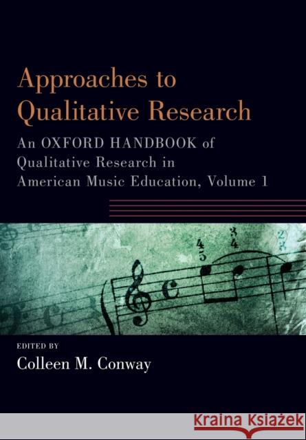 Approaches to Qualitative Research: An Oxford Handbook of Qualitative Research in American Music Education, Volume 1 Colleen Conway 9780190920890