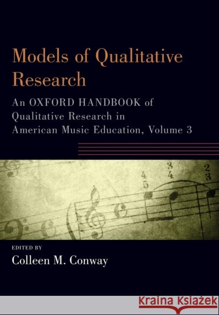 Models of Qualitative Research: An Oxford Handbook of Qualitative Research in American Music Education, Volume 3 Colleen M. Conway 9780190920975 Oxford University Press, USA