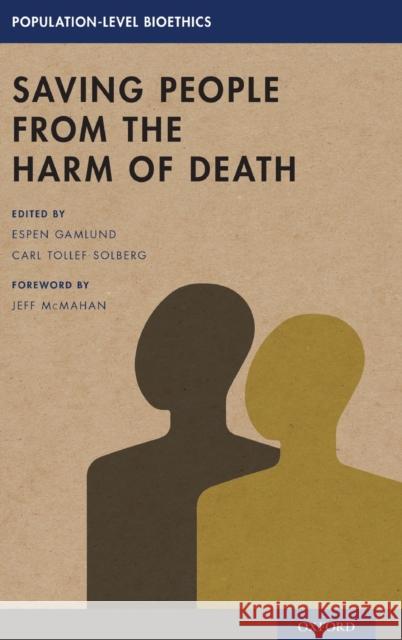 Saving People from the Harm of Death Espen Gamlund Carl Tollef Solberg Jeff McMahan 9780190921415