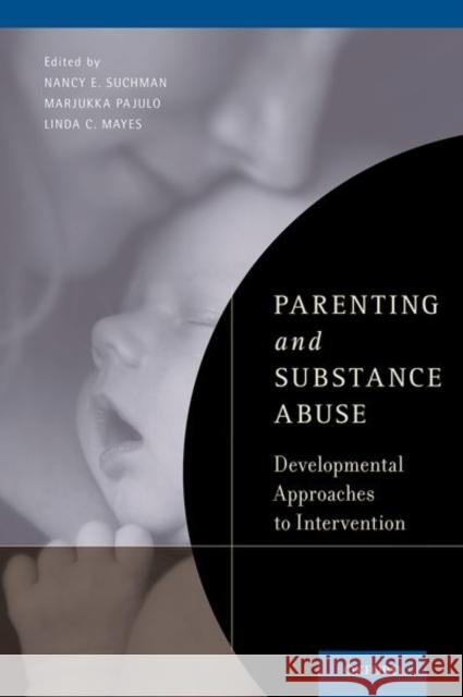 Parenting and Substance Abuse: Developmental Approaches to Intervention Nancy E. Suchman Marjukka Pajulo Linda C. Mayes 9780190921620 Oxford University Press, USA