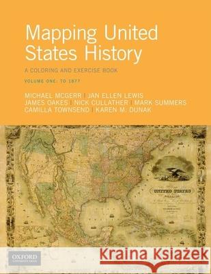 Mapping United States History: A Coloring and Exercise Book, Volume One: To 1877 Michael McGerr Jan Ellen Lewis James Oakes 9780190921651