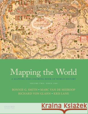 Mapping the World: A Mapping and Coloring Book of World History, Volume Two: Since 1300 Bonnie G. Smith Marc Va Richard Vo 9780190922429