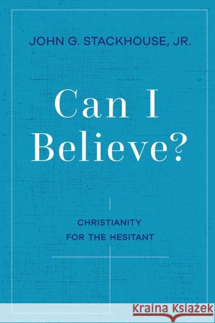 Can I Believe?: Christianity for the Hesitant Stackhouse, John G. 9780190922856 Oxford University Press, USA