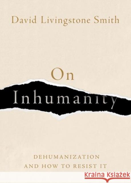On Inhumanity: Dehumanization and How to Resist It David Livingstone Smith 9780190923006 Oxford University Press Inc