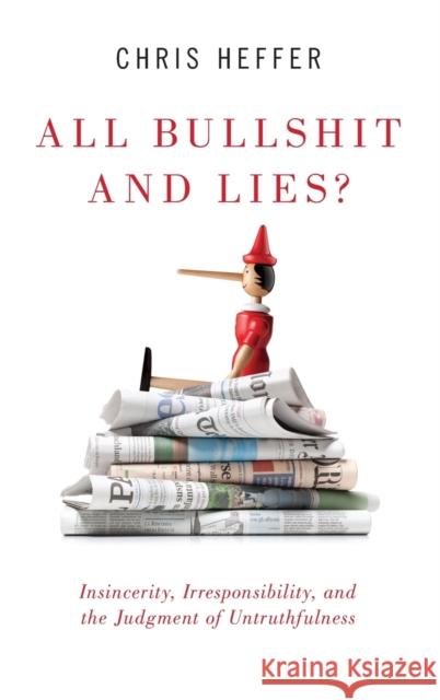 All Bullshit and Lies?: Insincerity, Irresponsibility, and the Judgment of Untruthfulness Chris Heffer 9780190923280 Oxford University Press, USA