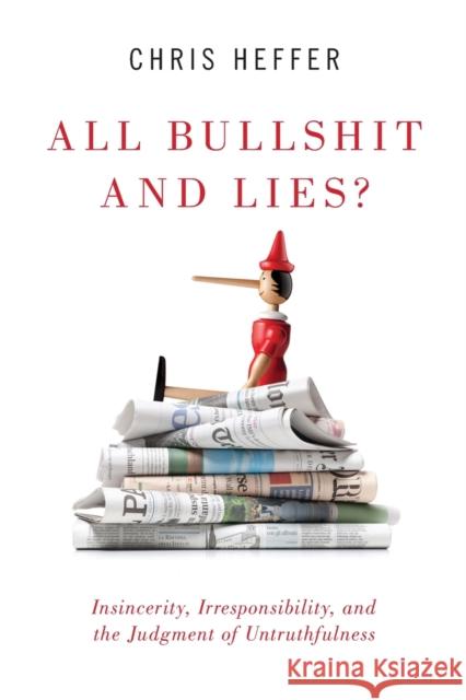 All Bullshit and Lies?: Insincerity, Irresponsibility, and the Judgment of Untruthfulness Chris Heffer 9780190923297 Oxford University Press, USA