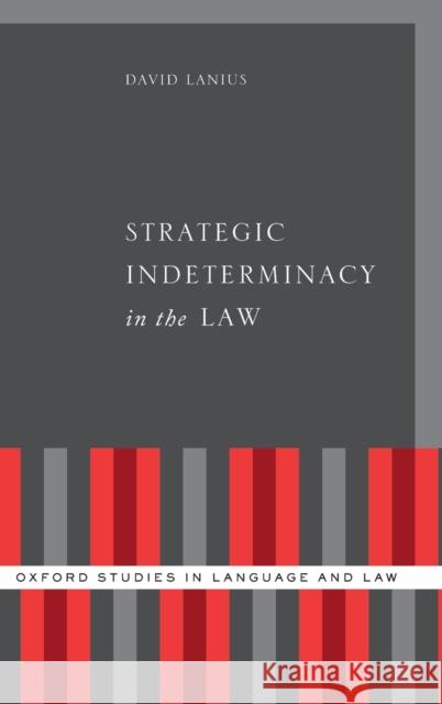 Strategic Indeterminacy in the Law David Lanius 9780190923693 Oxford University Press, USA