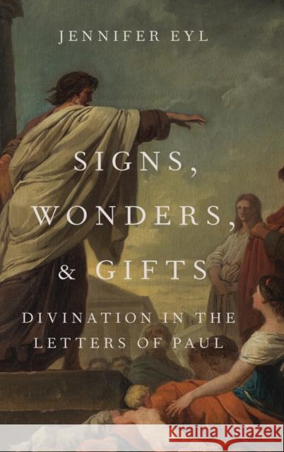 Signs, Wonders, and Gifts: Divination in the Letters of Paul Jennifer Eyl 9780190924652 Oxford University Press, USA